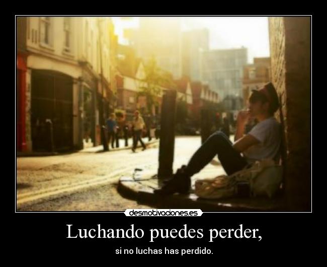 Luchando puedes perder, -