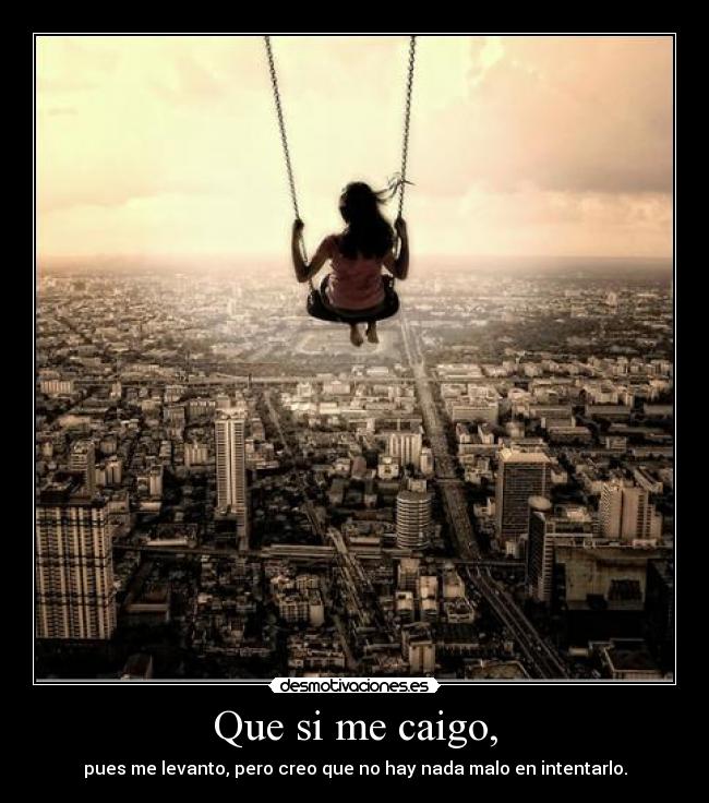 Que si me caigo, -