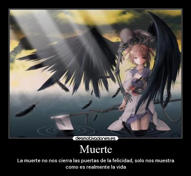 Muerte - La muerte no nos cierra las puertas de la felicidad, solo nos muestra
como es realmente la vida