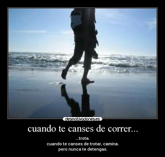 cuando te canses de correr... -