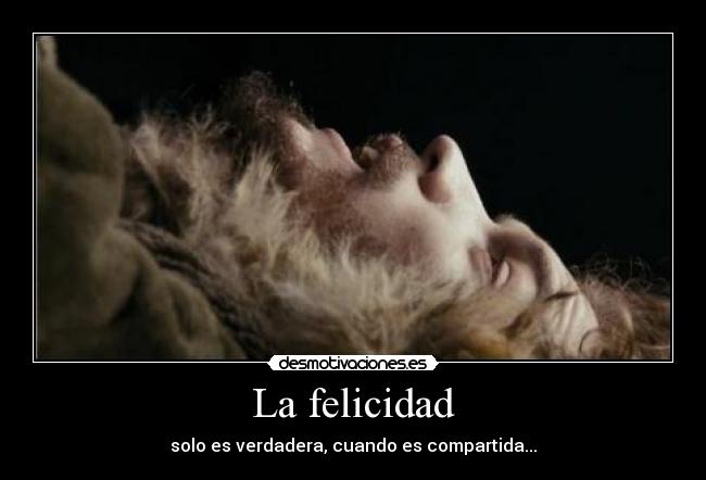 La felicidad - solo es verdadera, cuando es compartida...