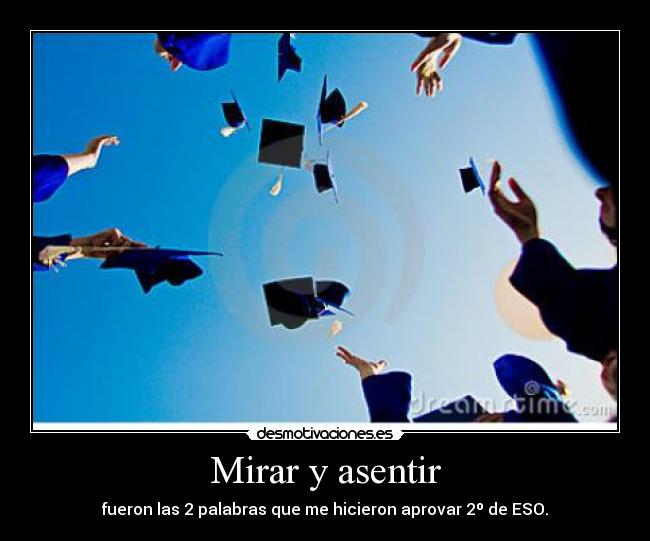 Mirar y asentir - fueron las 2 palabras que me hicieron aprovar 2º de ESO.