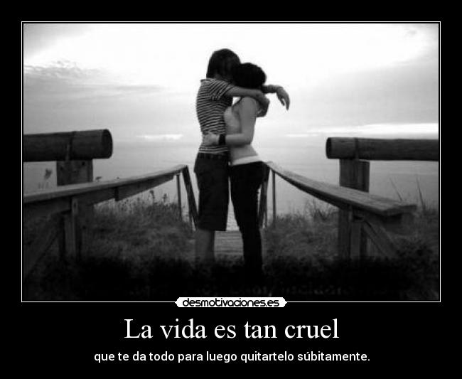 La vida es tan cruel -