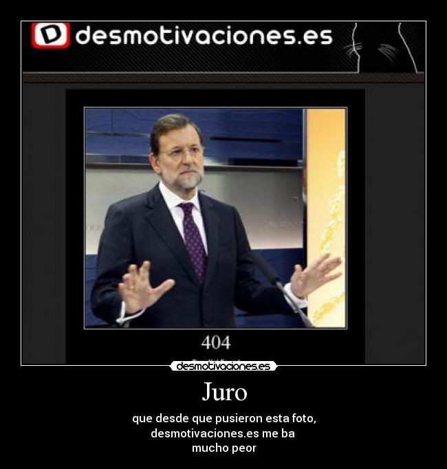 Juro - que desde que pusieron esta foto,
desmotivaciones.es me ba
mucho peor