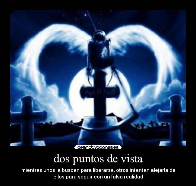 dos puntos de vista - mientras unos la buscan para liberarse, otros intentan alejarla de
ellos para seguir con un falsa realidad