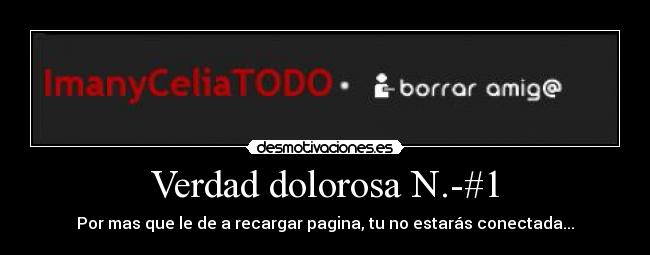 Verdad dolorosa N.-#1 - Por mas que le de a recargar pagina, tu no estarás conectada...