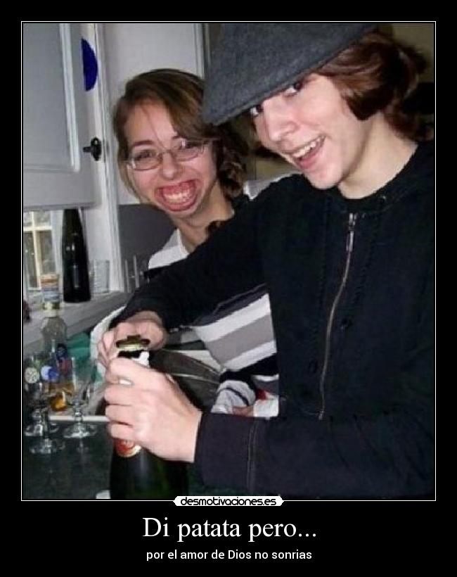 Di patata pero... - por el amor de Dios no sonrias