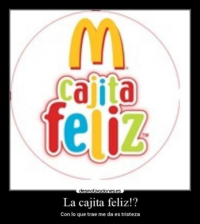 La cajita feliz!? - Con lo que trae me da es tristeza