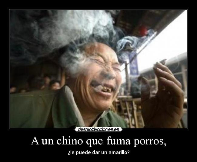 A un chino que fuma porros, - ¿le puede dar un amarillo?