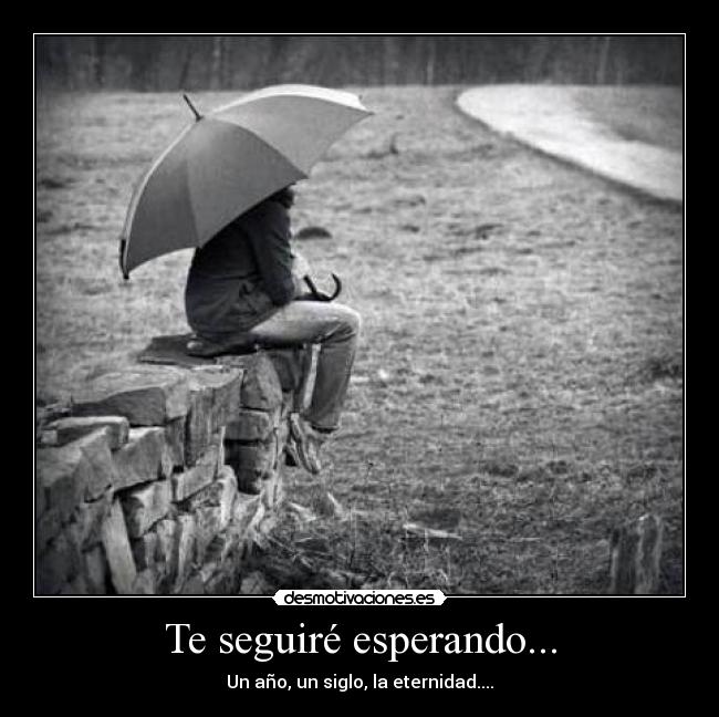 Te seguiré esperando... -