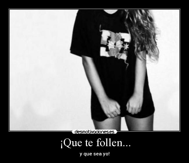¡Que te follen... - y que sea yo!