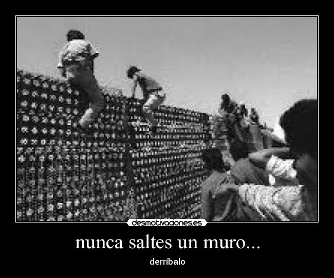 nunca saltes un muro... -