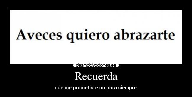 Recuerda - que me prometiste un para siempre.