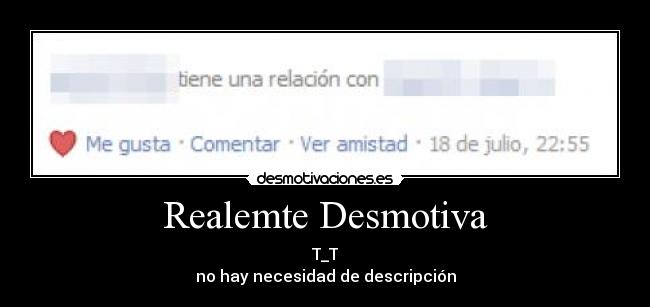 Realemte Desmotiva - T_T
no hay necesidad de descripción