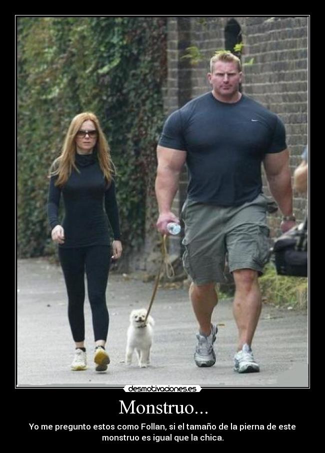 Monstruo... - Yo me pregunto estos como Follan, si el tamaño de la pierna de este
monstruo es igual que la chica.