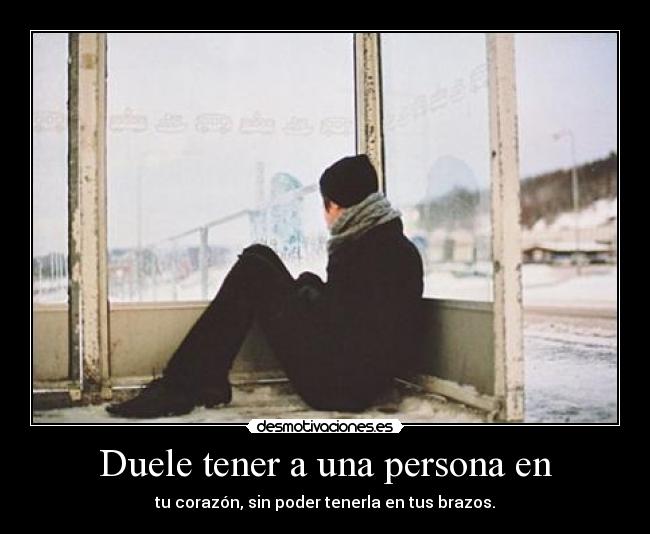 Duele tener a una persona en - 