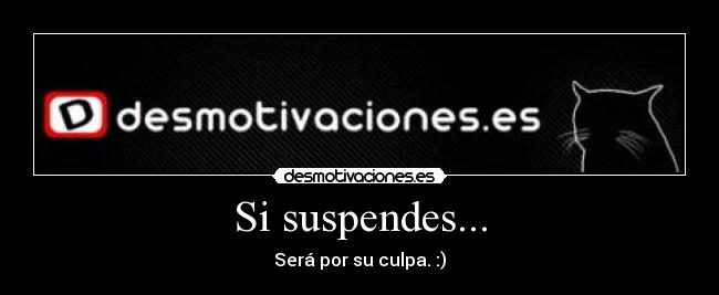 Si suspendes... -