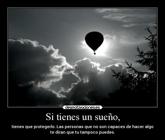 Si tienes un sueño, - tienes que protegerlo. Las personas que no son capaces de hacer algo
te diran que tu tampoco puedes.