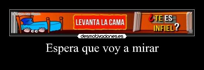 Espera que voy a mirar -