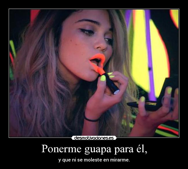 Ponerme guapa para él, -