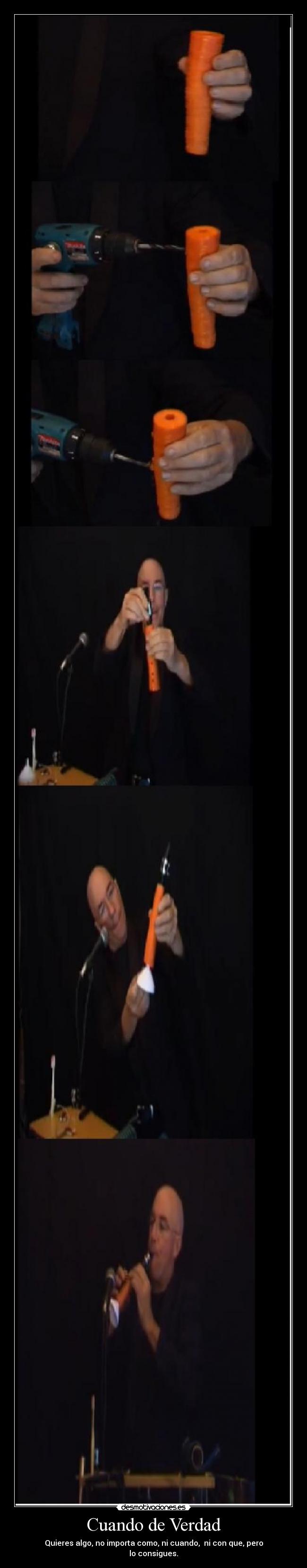 Cuando de Verdad - Quieres algo, no importa como, ni cuando, ni con que, pero
lo consigues.