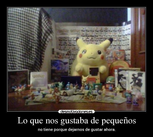 Lo que nos gustaba de pequeños - no tiene porque dejarnos de gustar ahora.