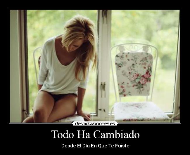 Todo Ha Cambiado - Desde El Día En Que Te Fuiste