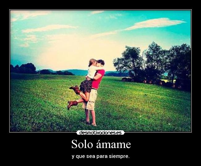 Solo ámame - y que sea para siempre.