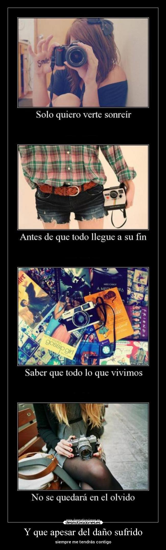 Y que apesar del daño sufrido - siempre me tendrás contigo