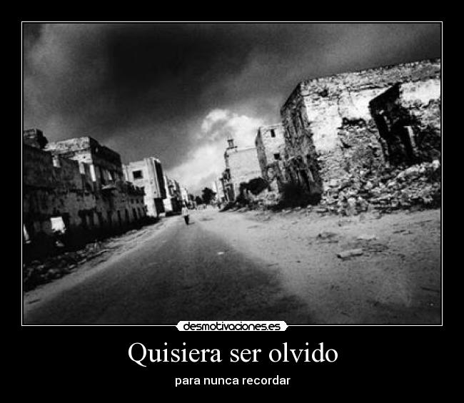 Quisiera ser olvido - para nunca recordar