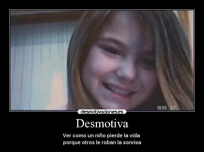 Desmotiva - Ver como un niño pierde la vida
porque otros le roban la sonrisa