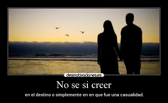 No se si creer - en el destino o simplemente en en que fue una casualidad.