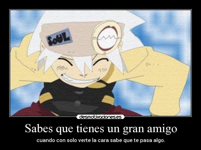 Sabes que tienes un gran amigo -