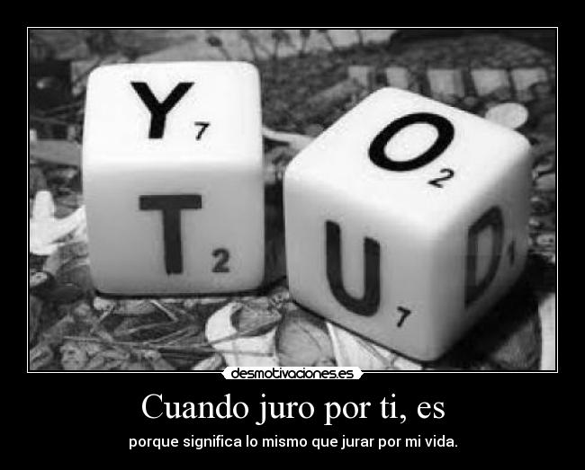 Cuando juro por ti, es - porque significa lo mismo que jurar por mi vida.