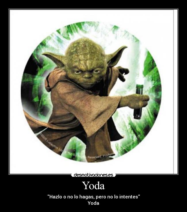 Yoda - Hazlo o no lo hagas, pero no lo intentes
Yoda