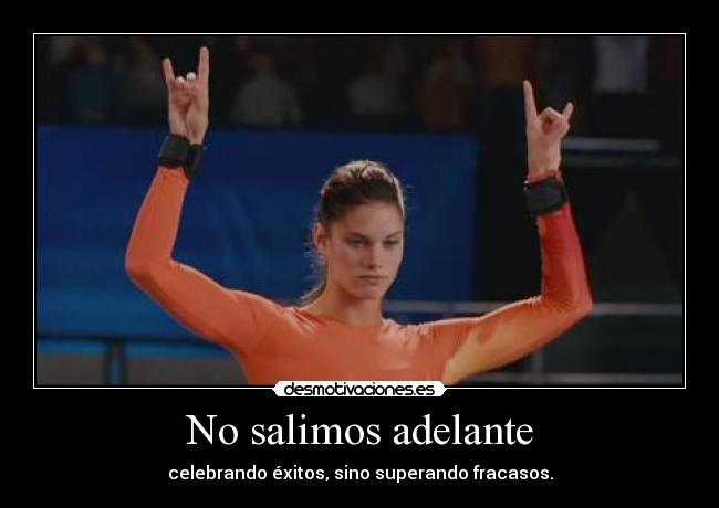 No salimos adelante - celebrando éxitos, sino superando fracasos.