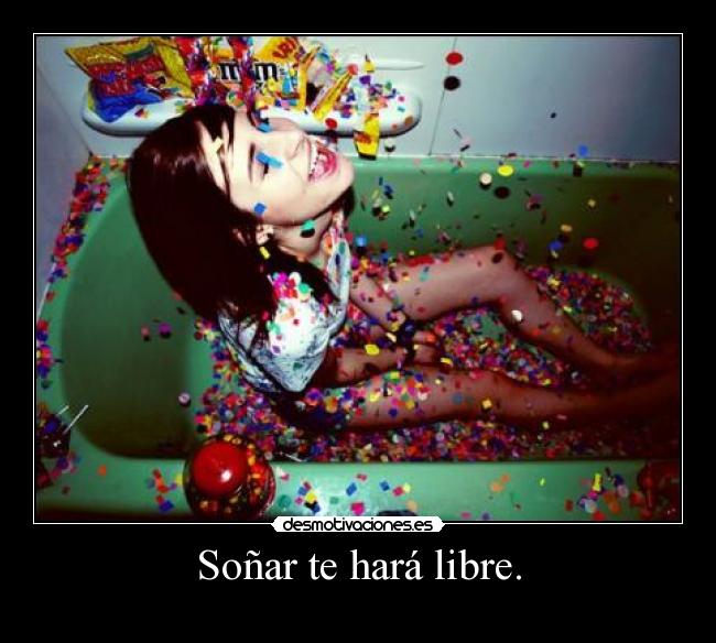 Soñar te hará libre. -