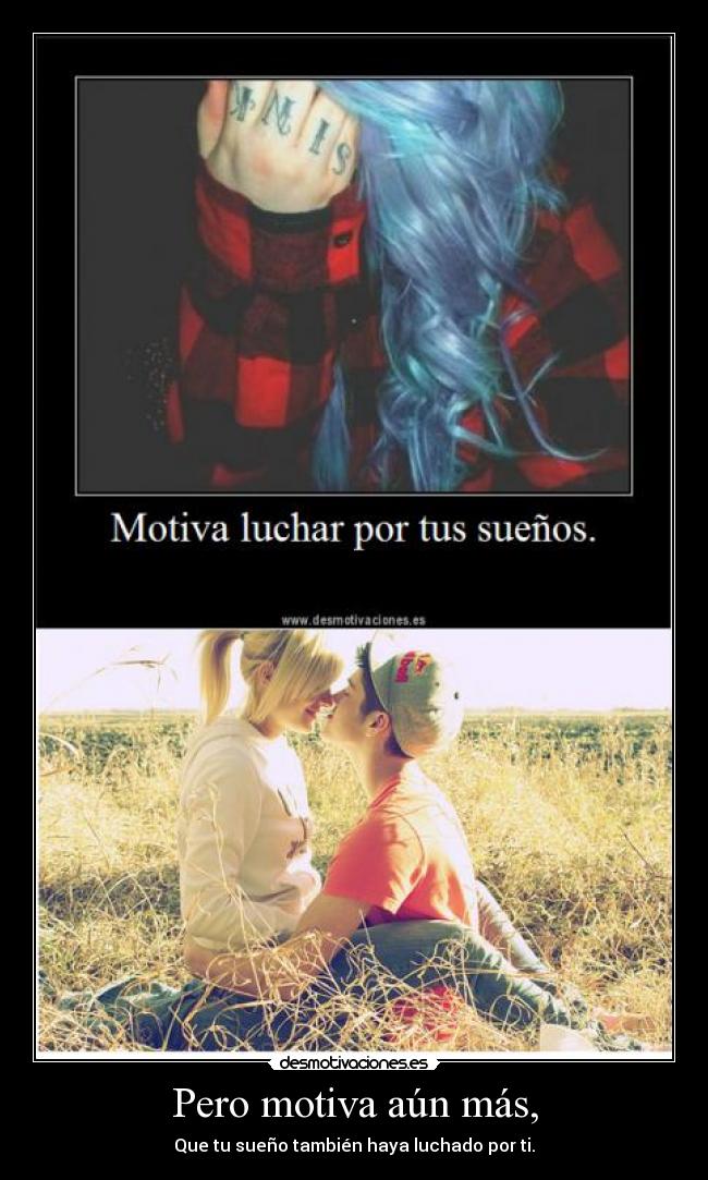 Pero motiva aún más, -