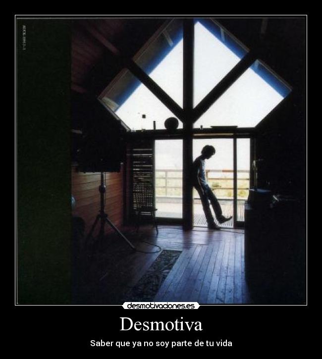 Desmotiva - Saber que ya no soy parte de tu vida