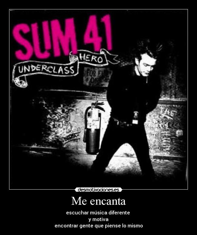 Me encanta - escuchar música diferente
y motiva
encontrar gente que piense lo mismo