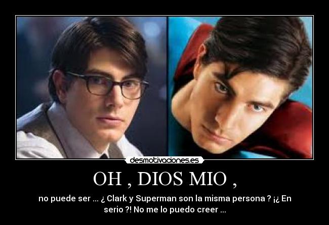 OH , DIOS MIO , - no puede ser ... ¿ Clark y Superman son la misma persona ? ¡¿ En
serio ?! No me lo puedo creer ...