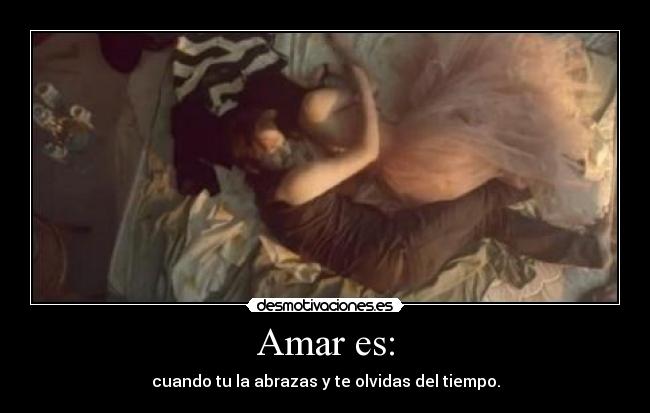 Amar es: - cuando tu la abrazas y te olvidas del tiempo.