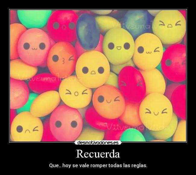 Recuerda - Que.. hoy se vale romper todas las reglas.