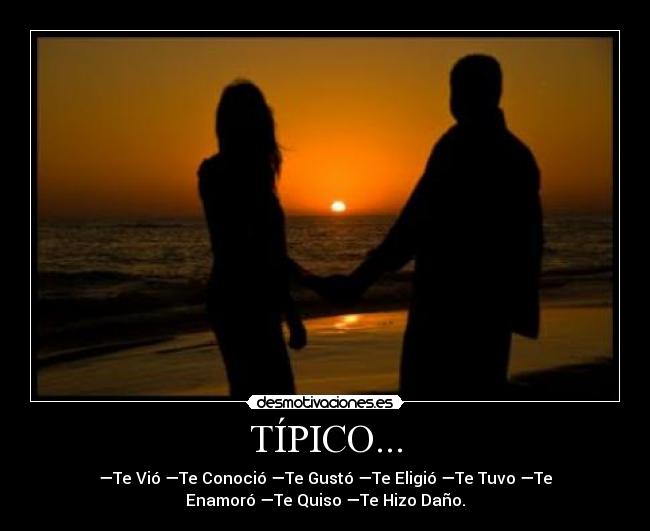 TÍPICO... - —Te Vió —Te Conoció —Te Gustó —Te Eligió —Te Tuvo —Te
Enamoró —Te Quiso —Te Hizo Daño.
