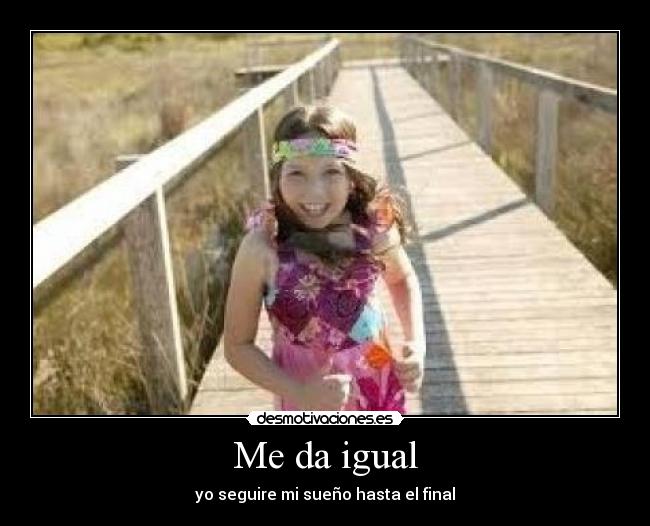 Me da igual - yo seguire mi sueño hasta el final