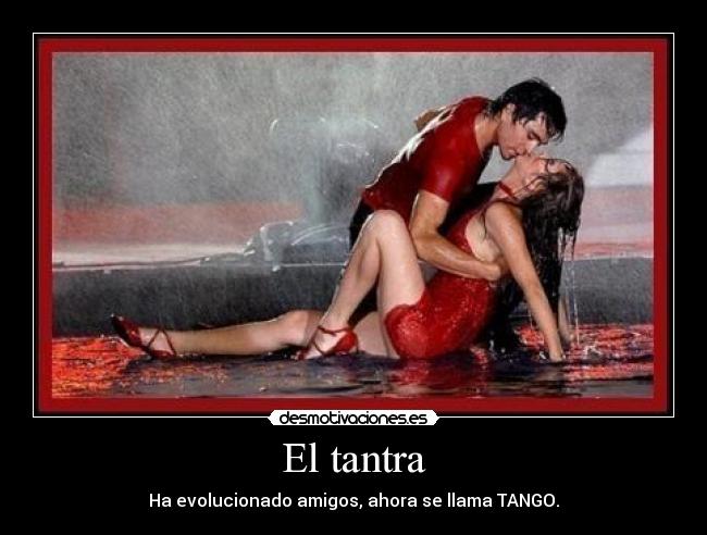 El tantra - Ha evolucionado amigos, ahora se llama TANGO.