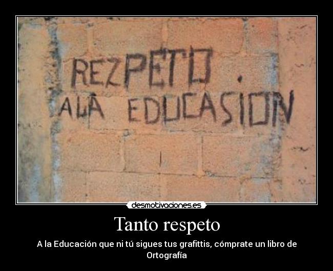 Tanto respeto - A la Educación que ni tú sigues tus grafittis, cómprate un libro de Ortografía