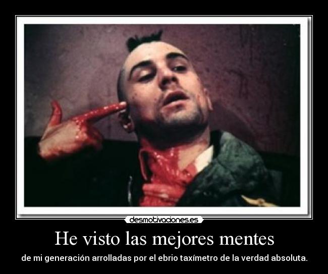 He visto las mejores mentes - de mi generación arrolladas por el ebrio taxímetro de la verdad absoluta.