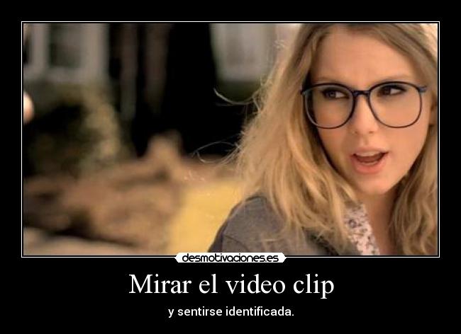 Mirar el video clip - y sentirse identificada.