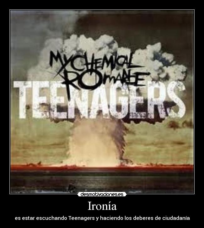 Ironía - es estar escuchando Teenagers y haciendo los deberes de ciudadanía